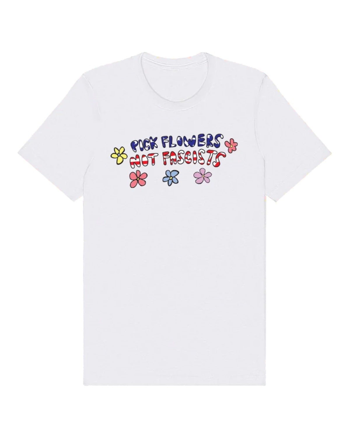 PICK FLOWERS NOT FASCISTS 100% cotton white tee