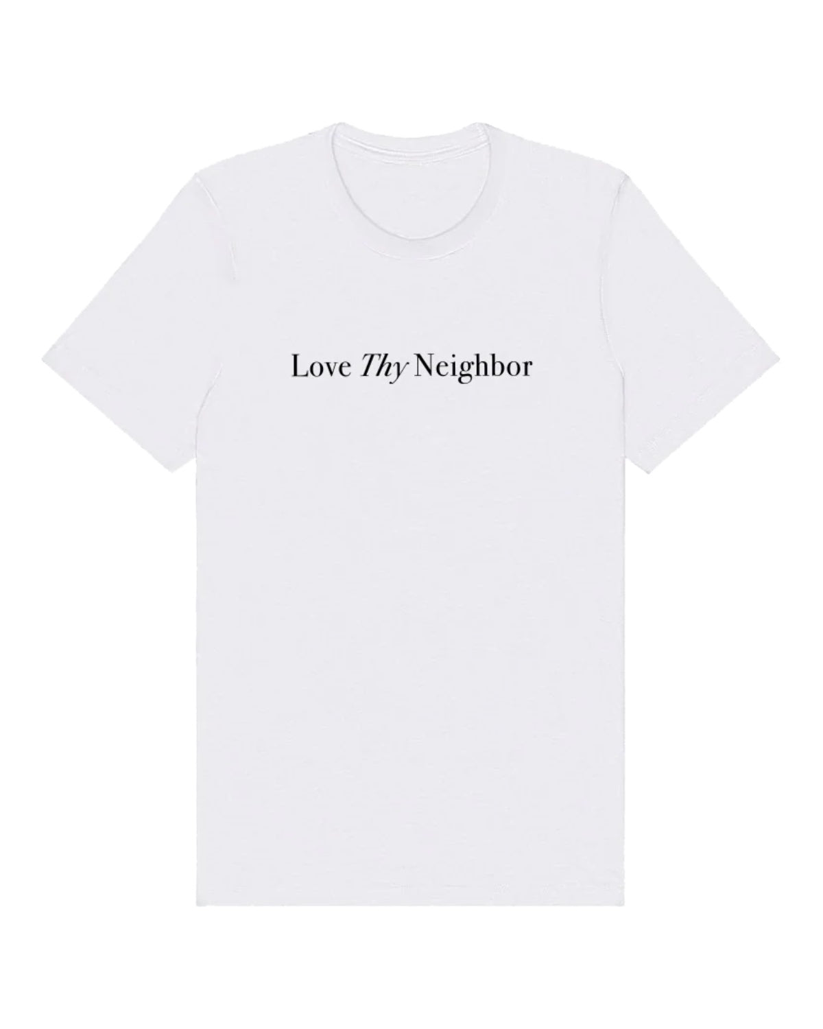 LOVE THY NEIGHBOR 100% cotton tee