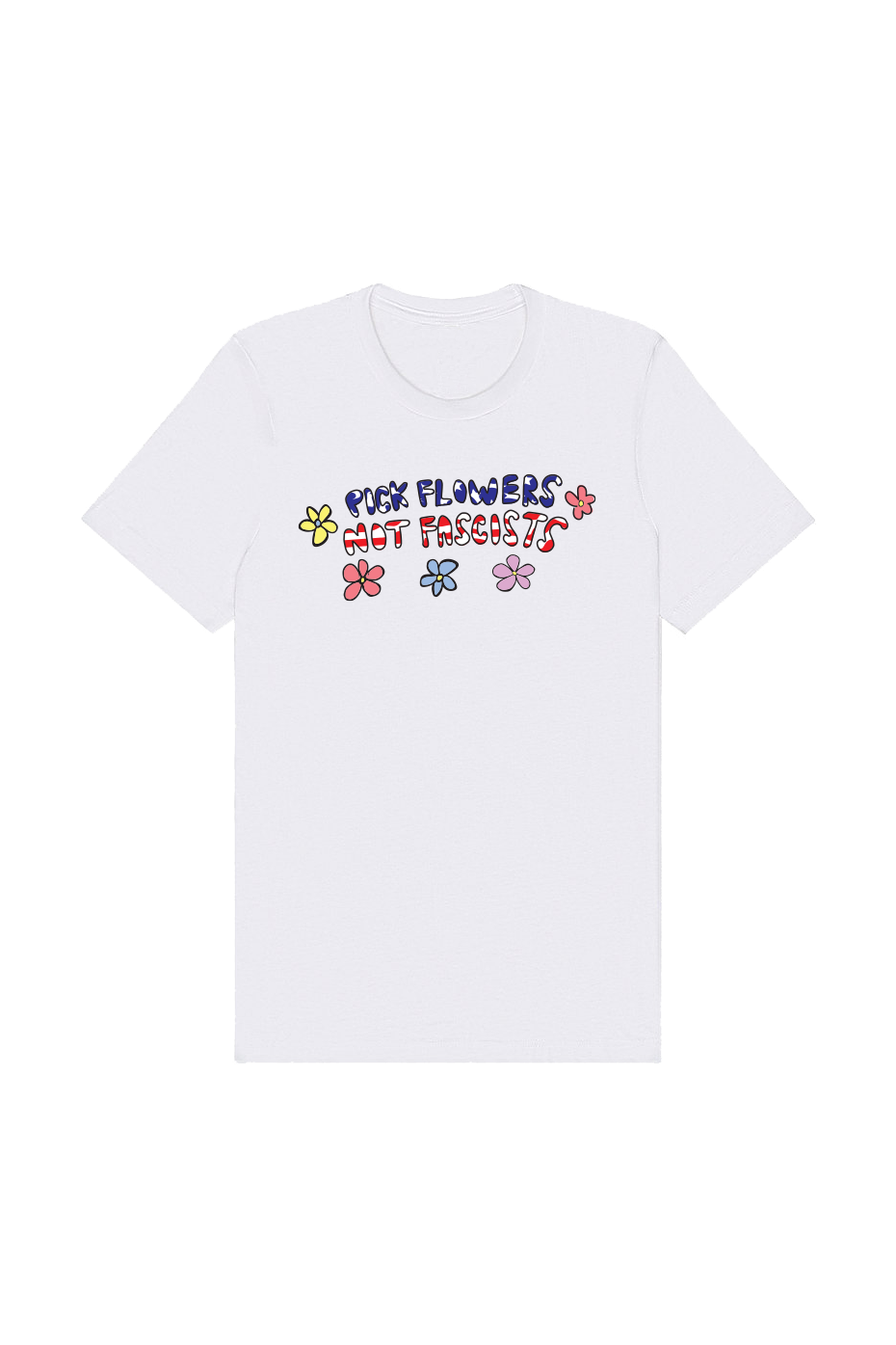 PICK FLOWERS NOT FASCISTS 100% cotton white tee